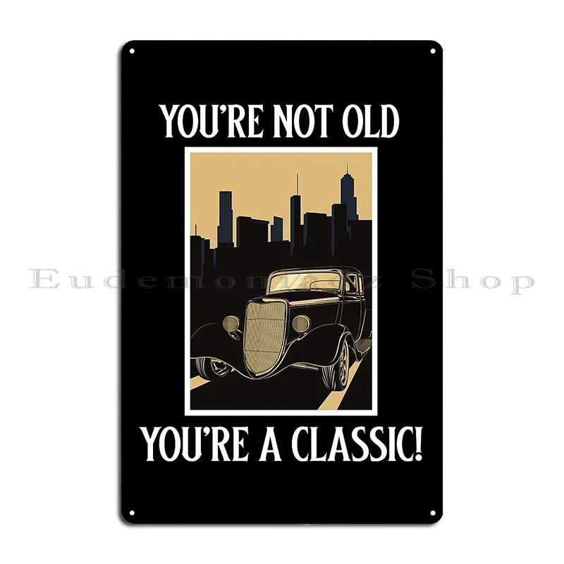 You Re Not Old You Re A Classic Classic Car Desing For Classic Car Loving People Metal Sign Poster Retro Personalized
