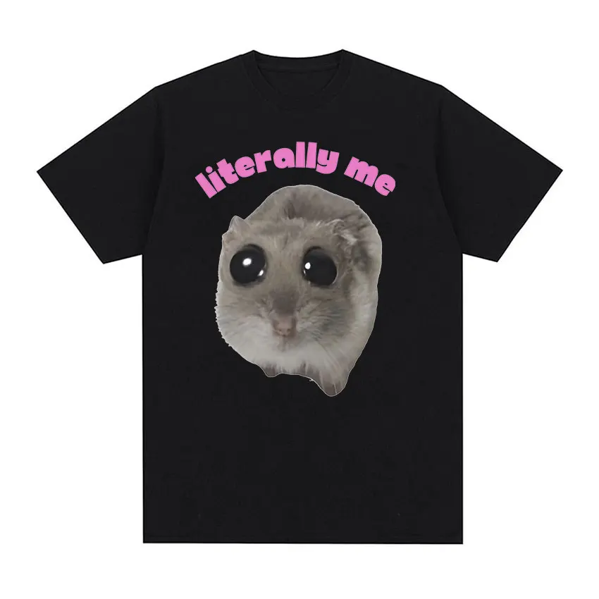 Literally Me Sad Hamster Funny Meme T Shirt Hamster Cry Big Eye Eyes Mouse Tops Men Women T-shirts 100% Cotton Oversized T-shirt