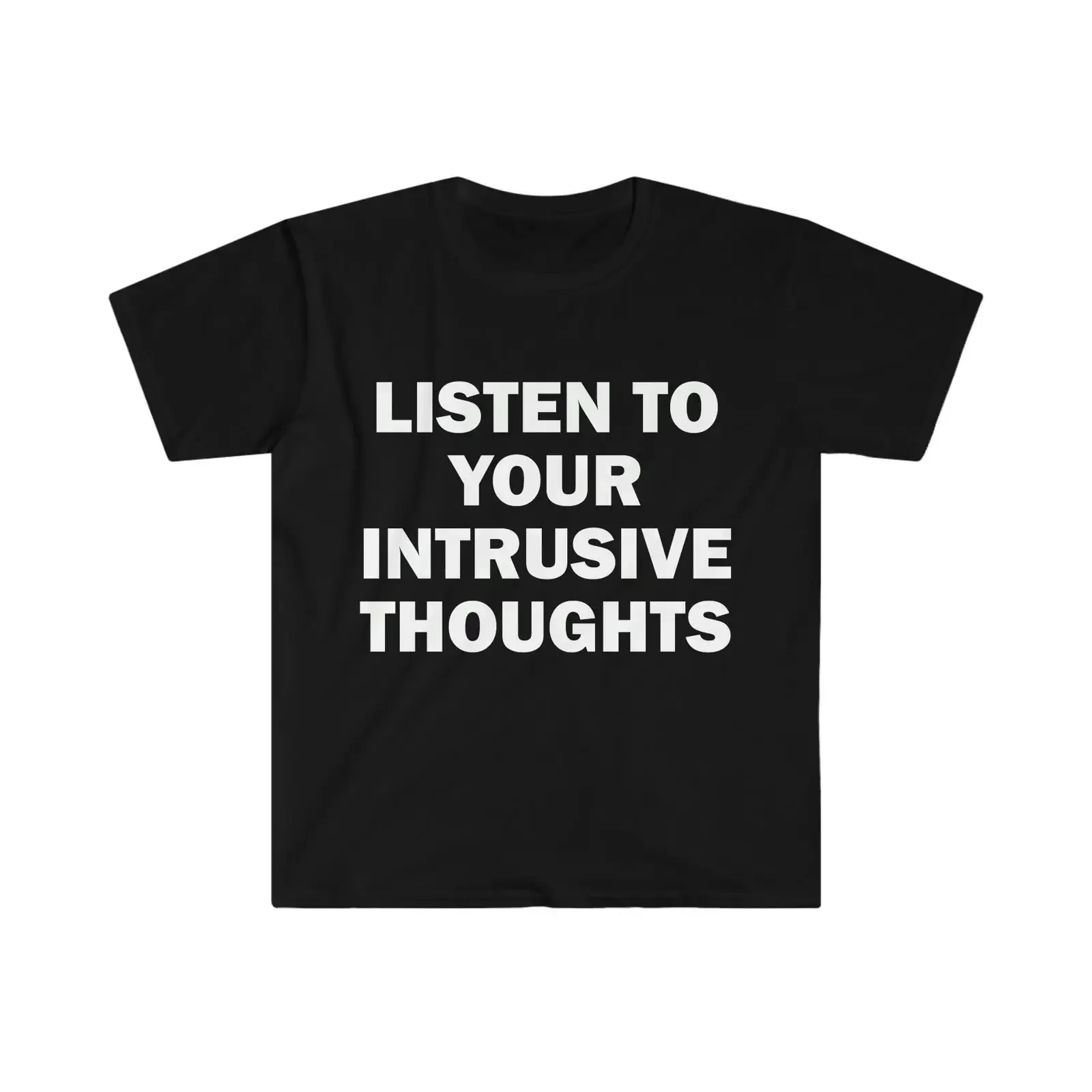 Listen To Your Intrusive Thoughts T Shirt Funny Meme Humor Satire Offensive Sarcastic Novelty GifT vintage Washed Unisex