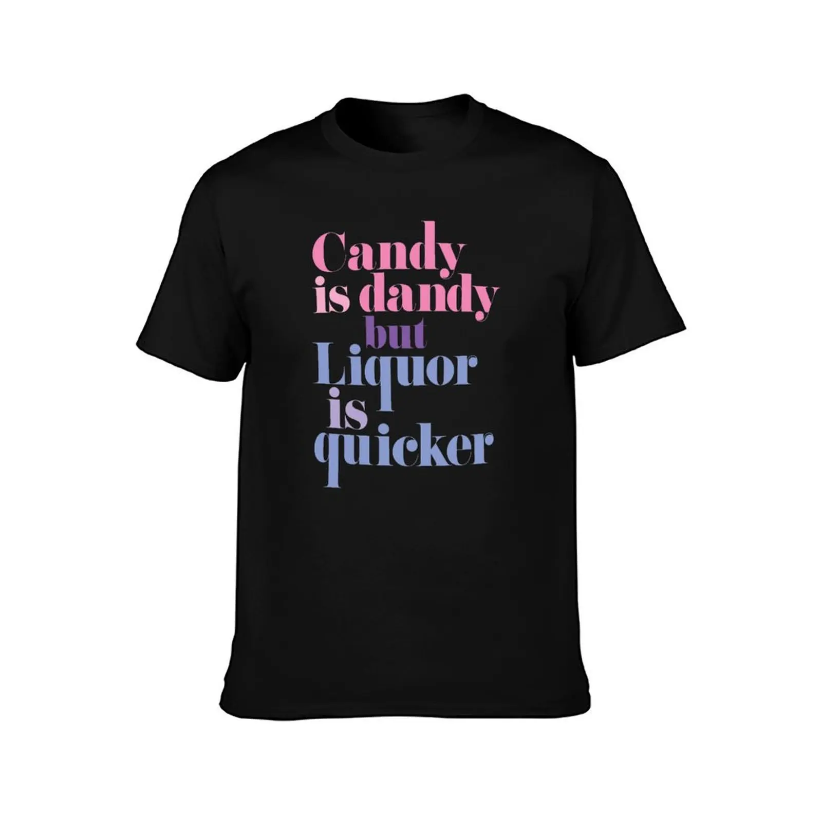 Candy is dandy, but liquor is quicker! T-Shirt cotton t shirts high quality T-Shirt