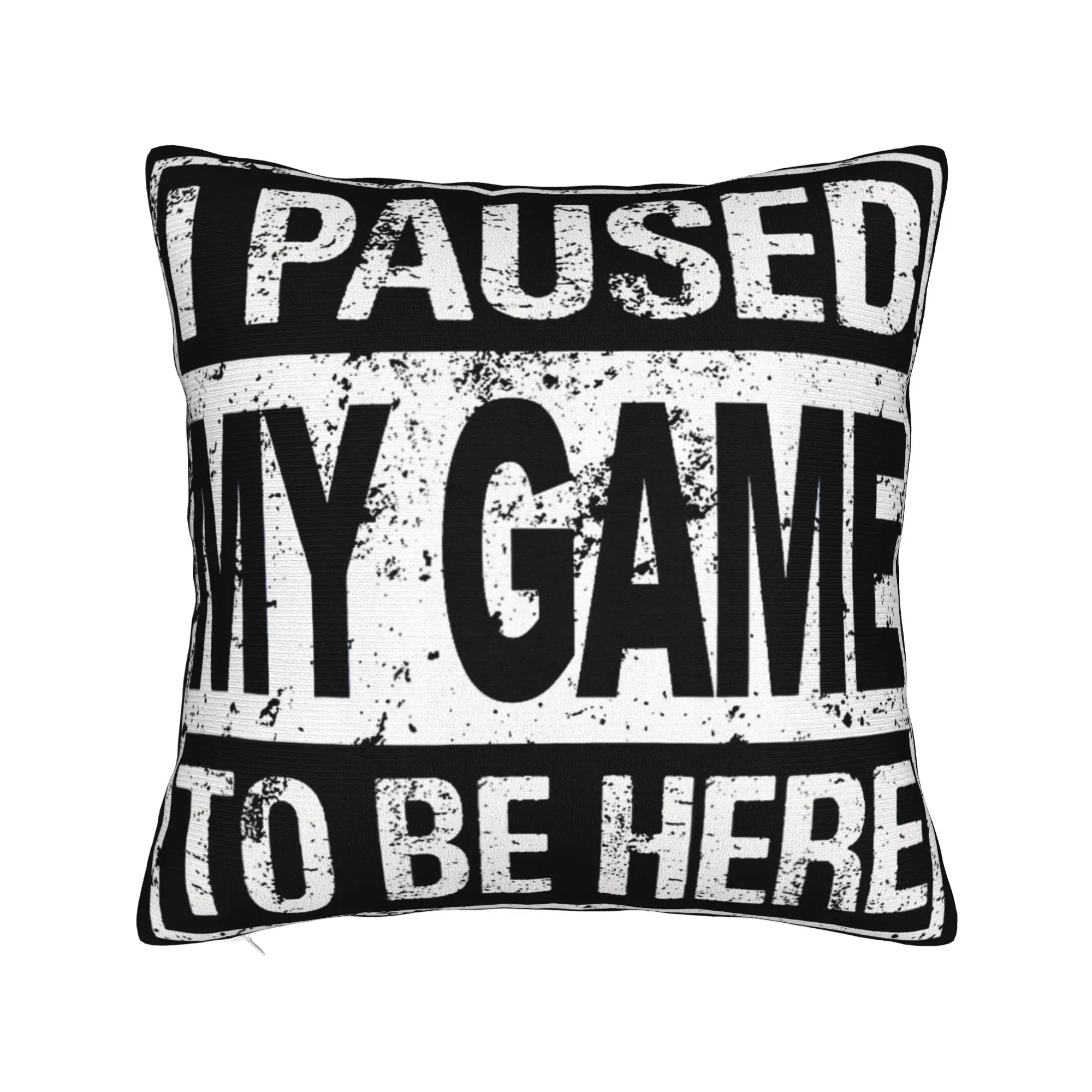 Decorative Pillowcase I Paused My Game To Be Here Merchandise Home  Pillow Case Cover Square Multiple Sizes
