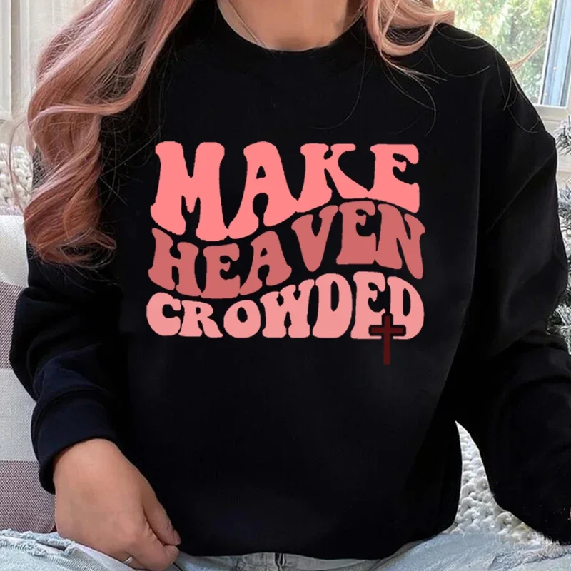 

Make Heaven Crowded Sweatshirts for Women Men Christian Jesus Female Sweatshirt Bible Verse Religious Clothing Streetwear