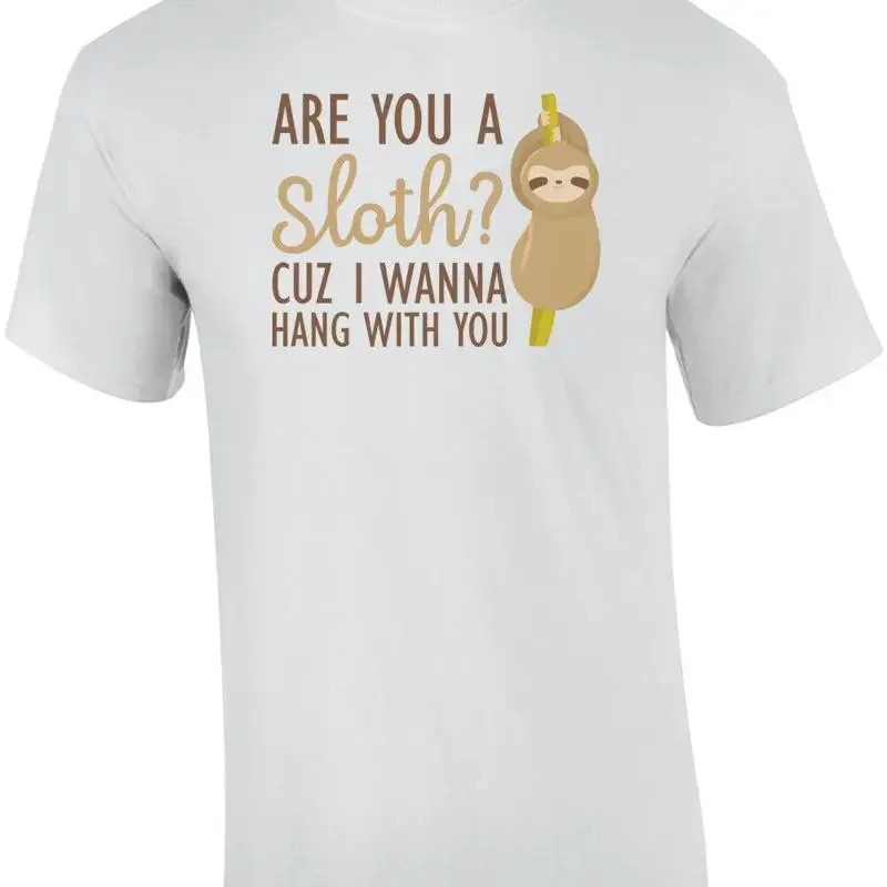Are you a sloth? cuz I wanna hang with you - funny t-shirt