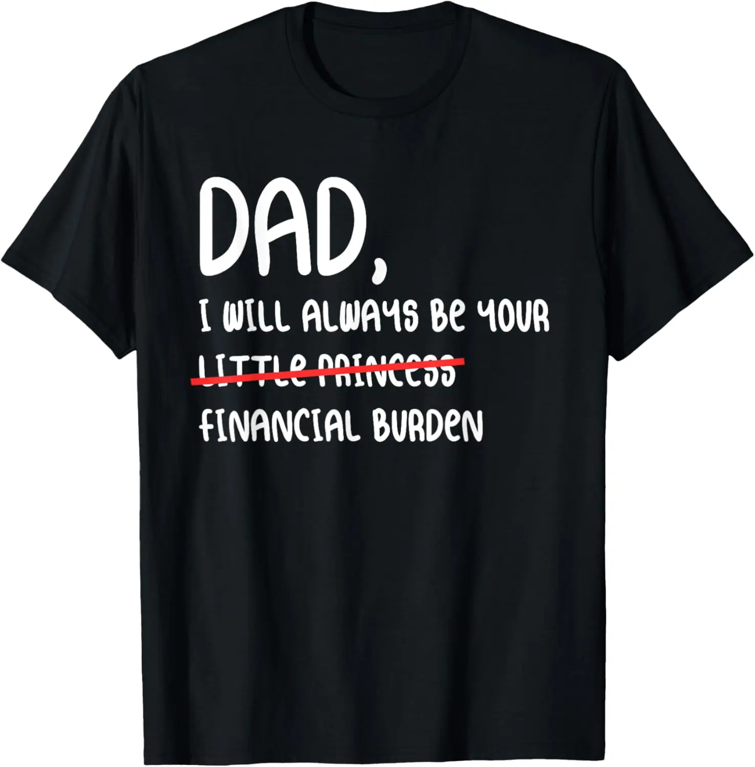 Dad Financial Burden Joke Father-Daughter Gift: Graphic T-Shirt