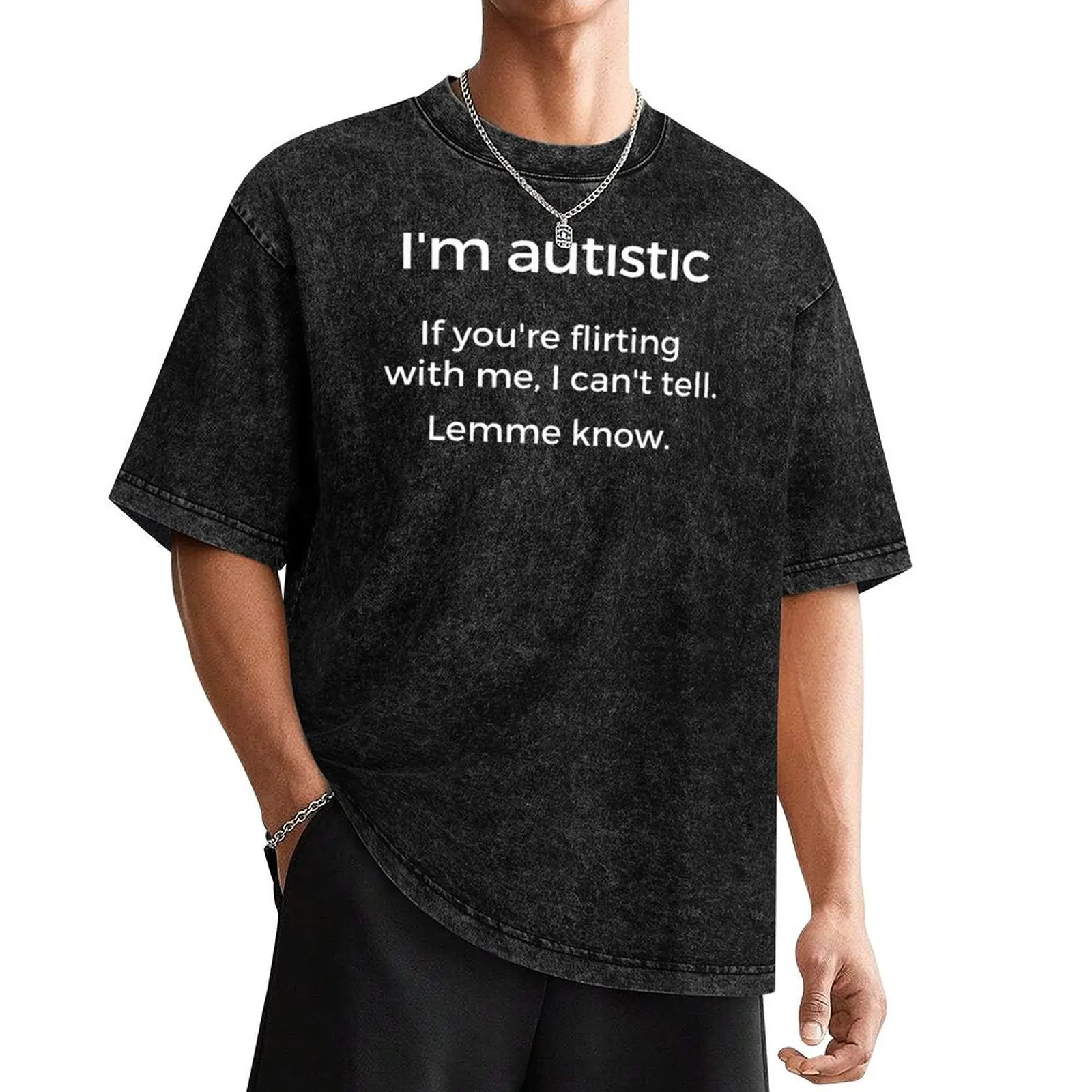 I'm autistic. If you're flirting with me, I can't tell. Lemme know. T-Shirt funny costumes t shirts for men graphic