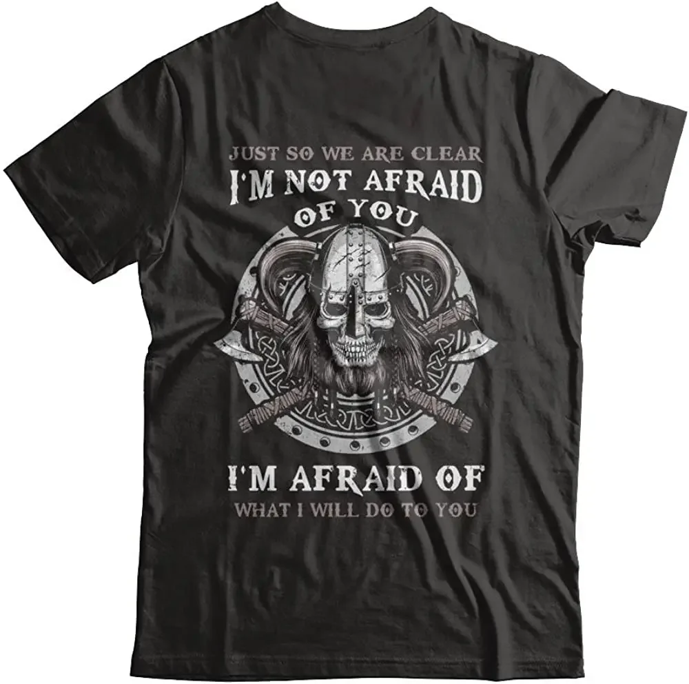 

I Am Not Afraid of You I Am Afraid of What I Will Do To You T-Shirt 100% Cotton O-Neck Short Sleeve Summer Casual Mens T-shirt