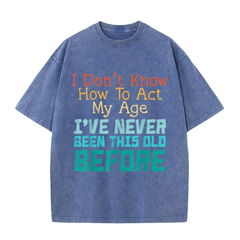 Dont Know How to Act My Age Funny Old Birthday Men Man's T-Shirt 빅사이즈 Daily Cotton T Shirt Summer Tee Quote Casual Short Sleeve