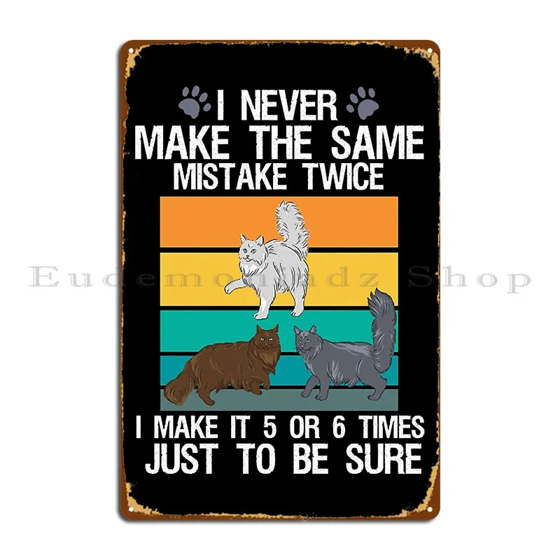 I Never Make The Same Mistake Twice I Make It 5 Or 6 Times Just To Be Sure Metal Plaque Poster Club Designing Designing