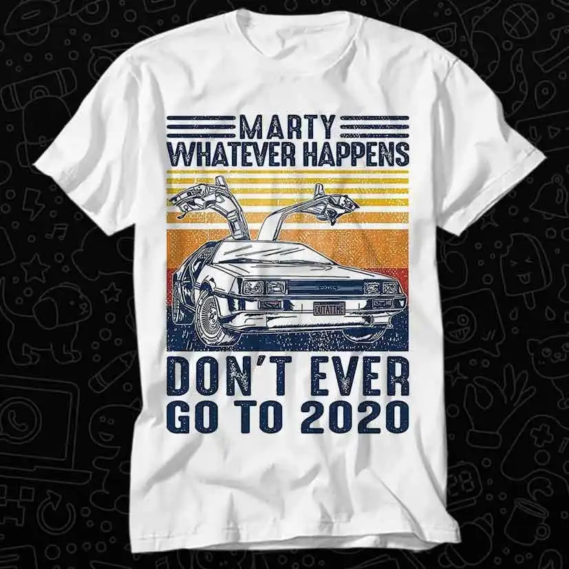 Marty Whatever Happens Don't Ever Go To 2020 Back The Future Movie T Shirt Top Adult Vintage Music OZ114