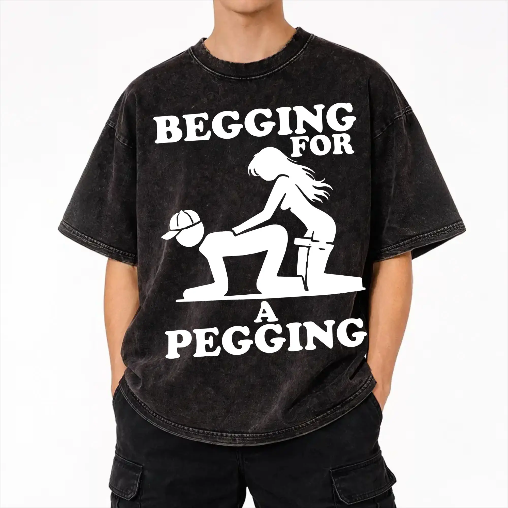 Begging For A Pegging - Sarcastic Humour T Shirts Hip Hop Washed Cotton High Street T-Shirts  Novelty Men Women Streetwear