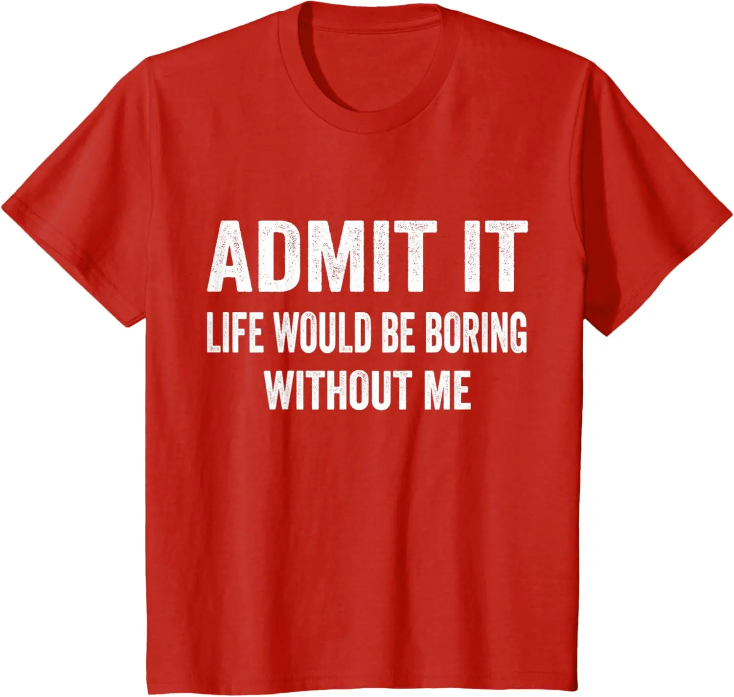 Admit It Life Would Be Boring Without Me Funny Saying T-Shirt Unisex Children’s Wear Cotton Casual Short Sleeve Tee