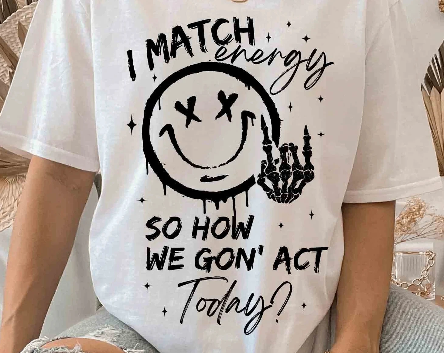 I Match Energy So How We Go Not Act Today Slogan Women T-shirt New Hot Sale Fashion Street Hip Hop Casual Female Shirt