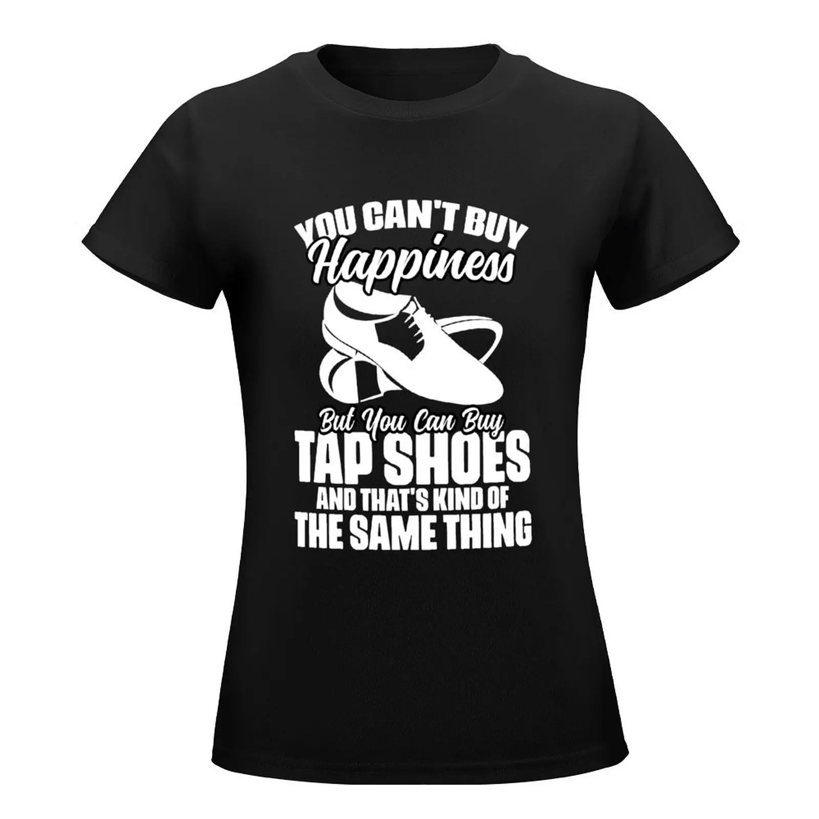 You Can't Buy Happiness Funny Tap Shoes Tap Dance Tap Dancer T-Shirt funnys Blouse Women t-shirts