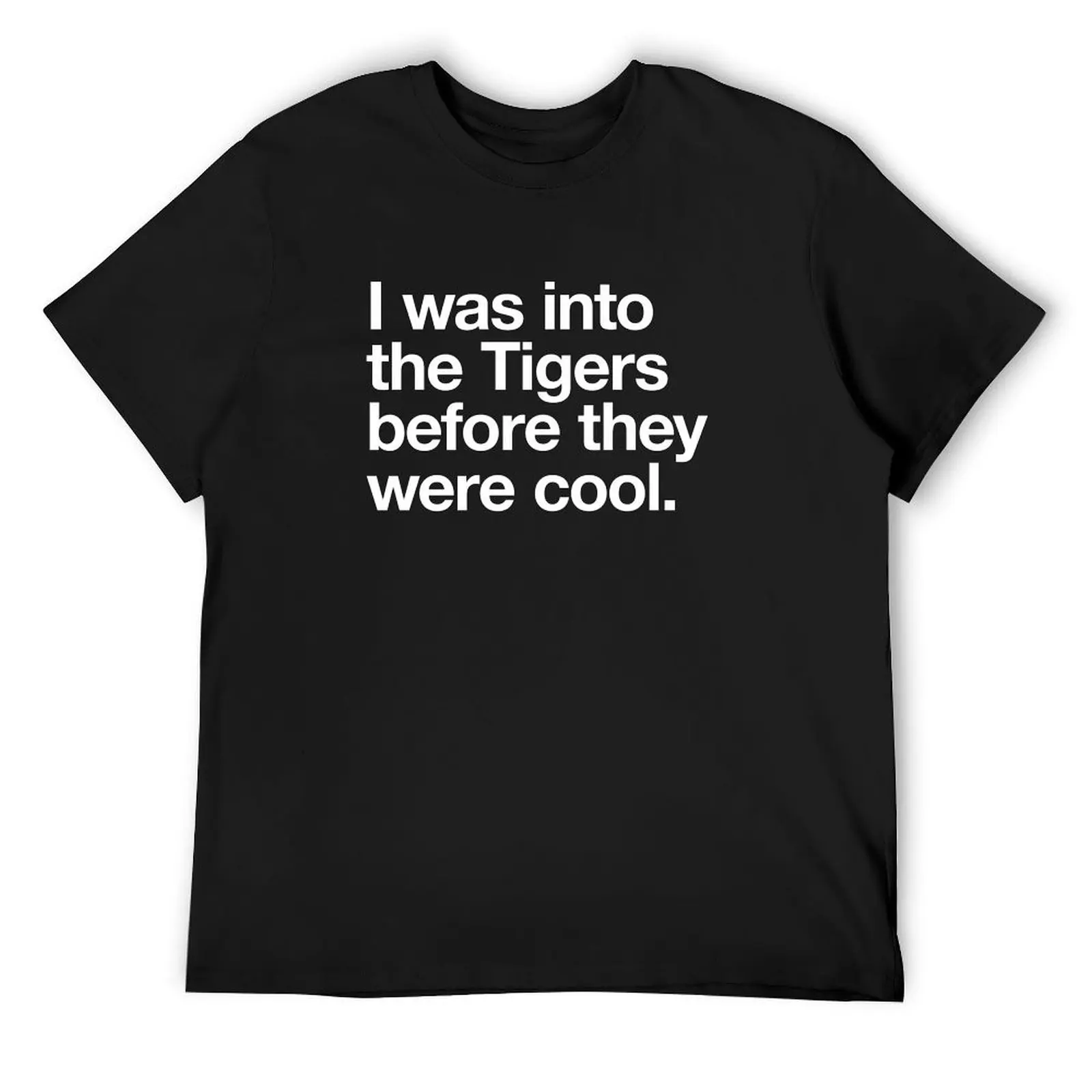 

I was into the Tigers before they were cool white text T-Shirt cute clothes kawaii clothes mens graphic t-shirts funny