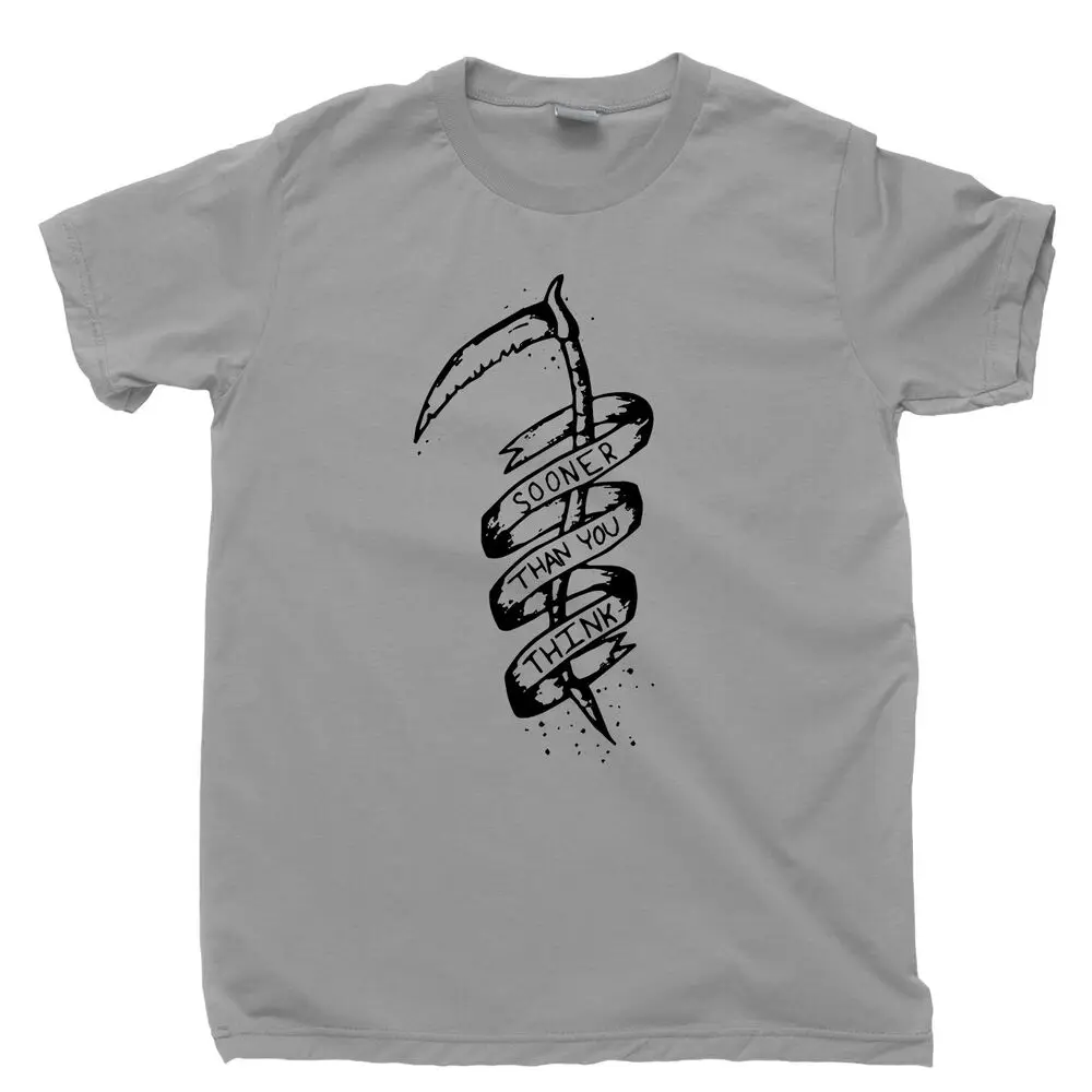 Sooner Than You Think Tattoo T Shirt Grim Reaper Scythe Life & Death Tee  High Quality 100%Cotton Short Sleeve