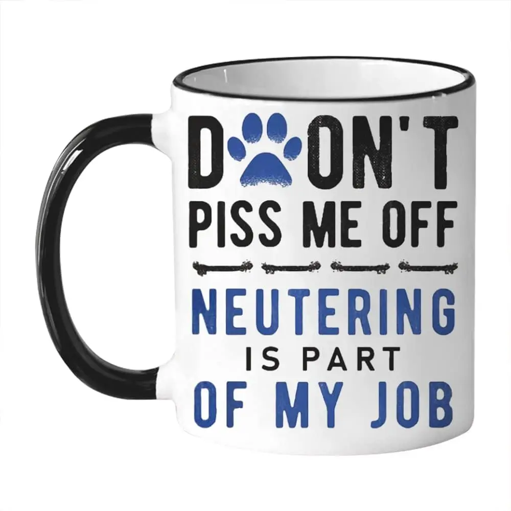 Veterinarian Mug, Don't Piss Me Off Neutering is Part of My Job, 11 Oz Novelty Coffee Mug/Cup