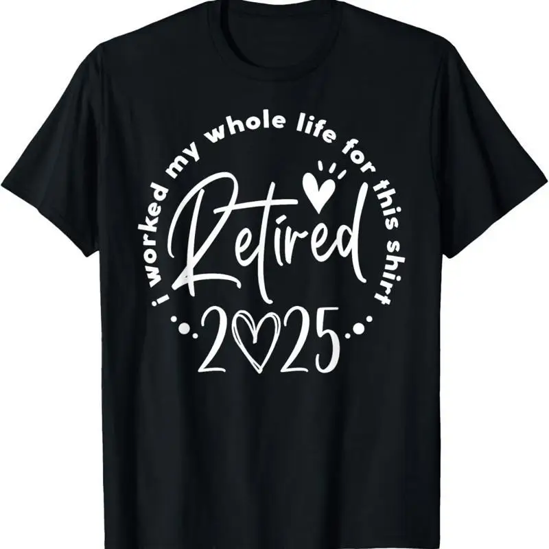 Retired 2025 I Worked My Whole Life Retirement T Shirt