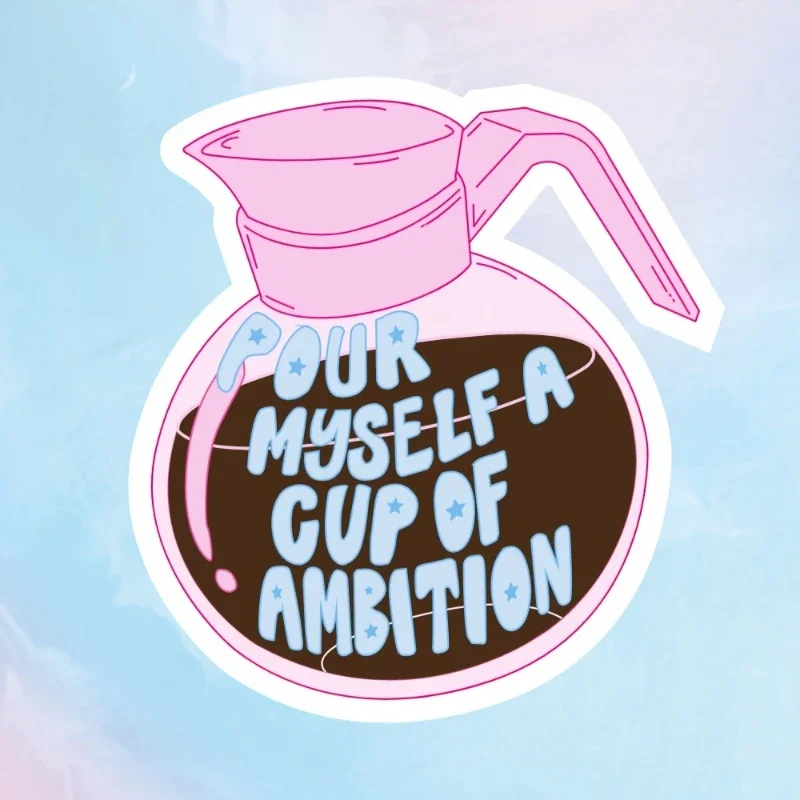 Pour Myself a Cup of Ambition Quote Sticker, Motivational Decal for Car, Laptop, Water Bottle and Tumbler
