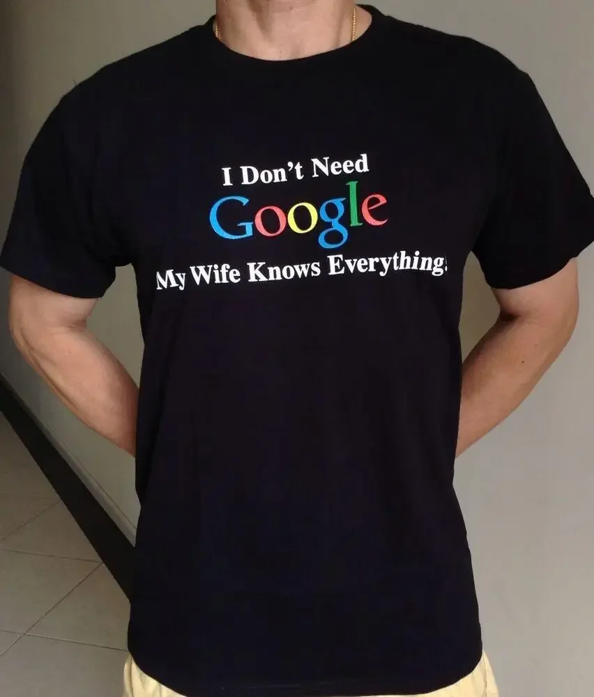 Adult  Teenager Funny T-shirt  I DONT NEED GOOGLE MY WIFE KNOWS EVERYTHING