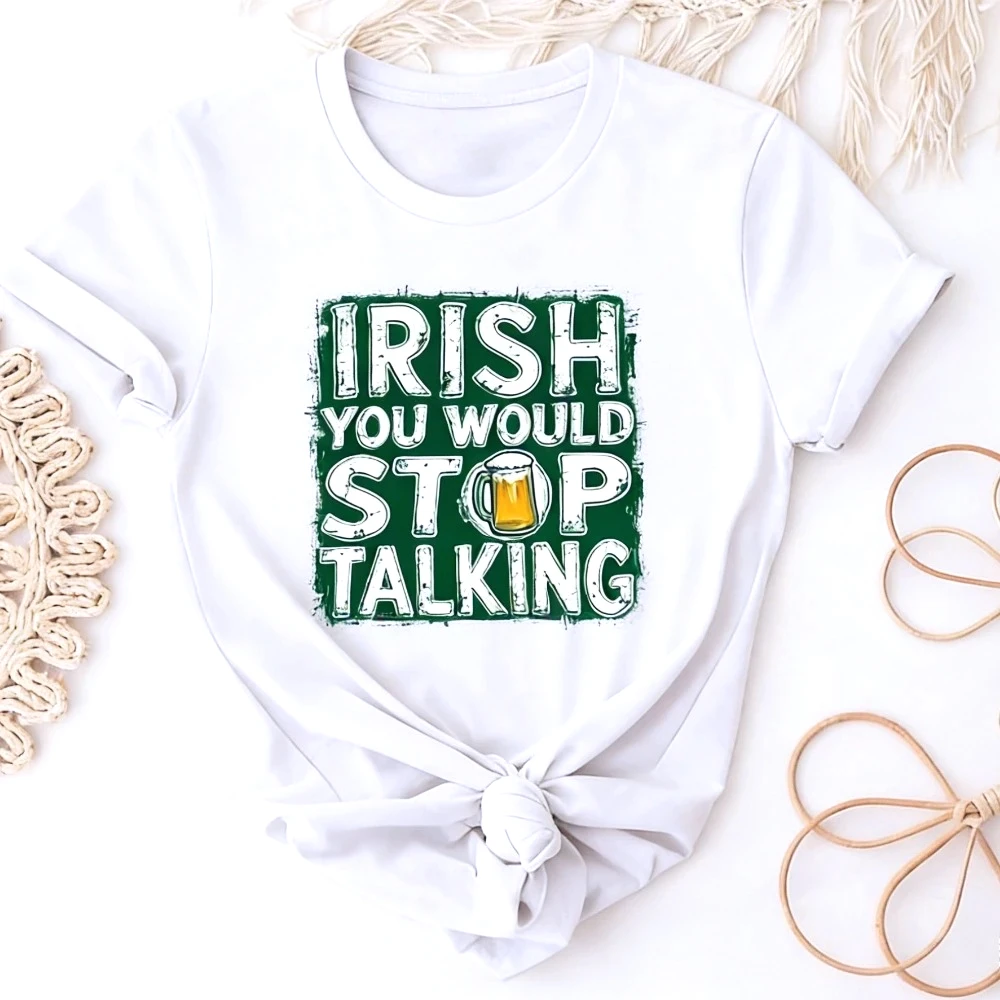 St. Patrick's Day Tshirt Irish You Would Stop Talking Shirt Funny Irish Shamrock St Patricks Day T-shirt Women Festival Costumes