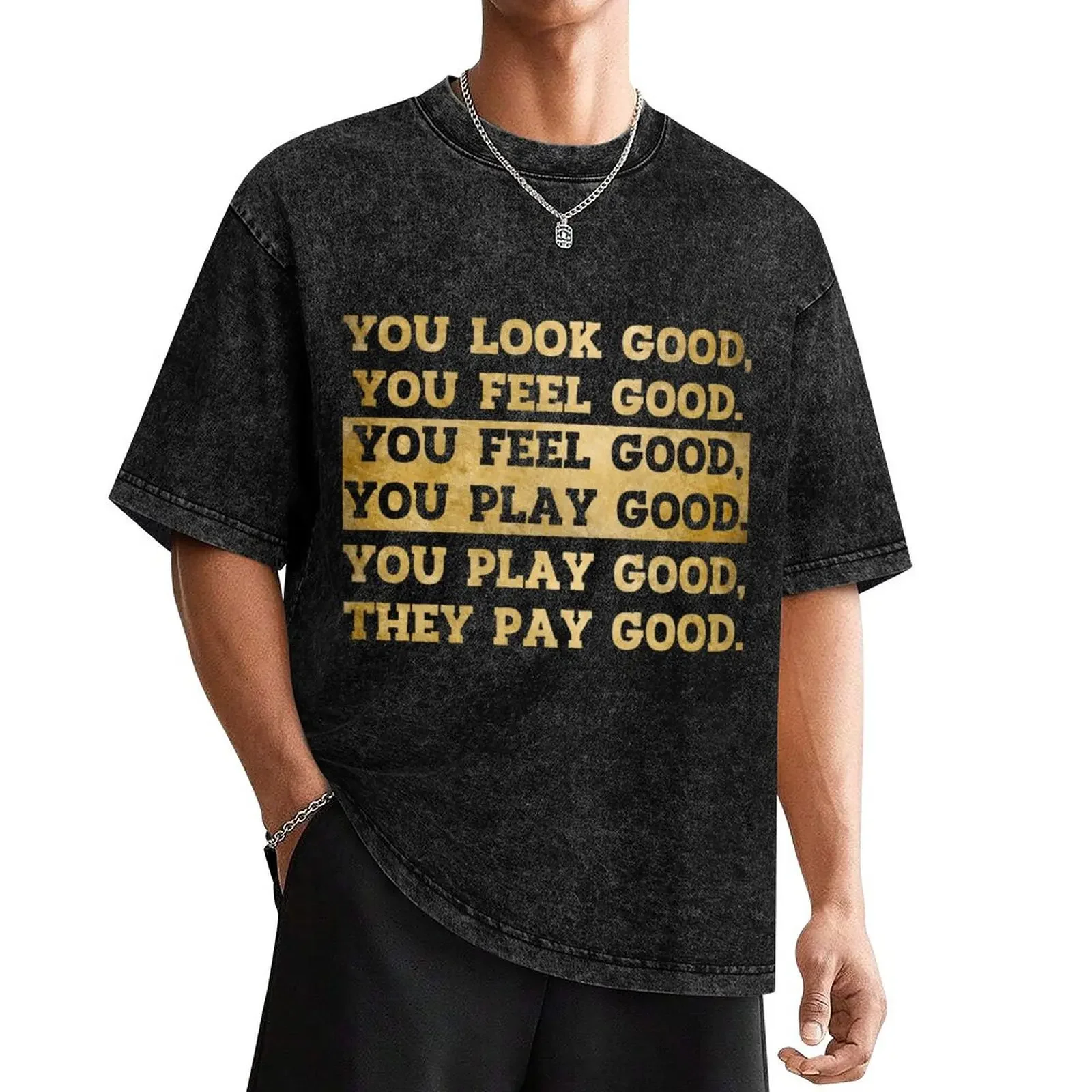 

You Look Good Feel Good Play Good Pay T-Shirt cheap stuff blacks T-shirts for men cotton