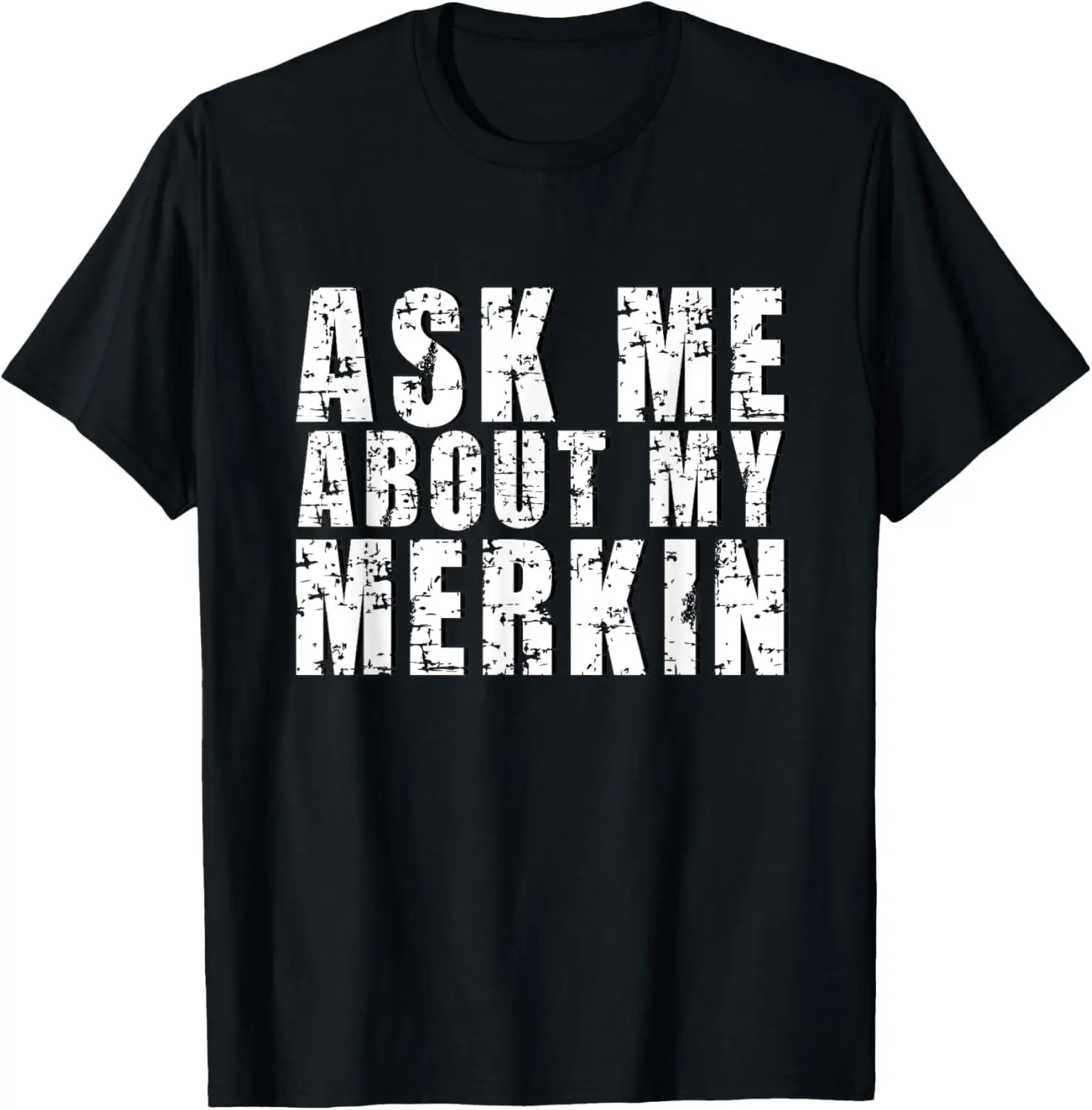 

Funny Bald Headed Dad Guy Ask Me About My Merkin T-Shirt