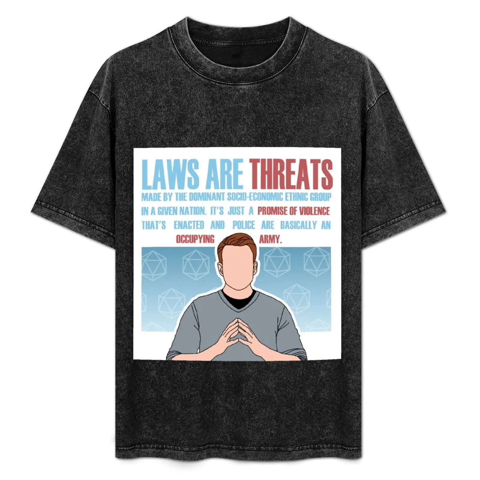 

Laws are Threats - Brennan Lee Mulligan Quote T-Shirt Standard Fit Solid Tee Shirt