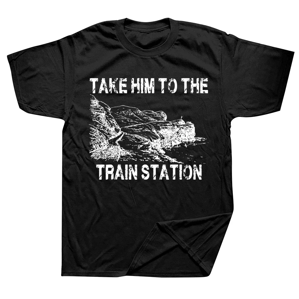 Funny Take Him To The Train Station T Shirts Graphic Cotton Streetwear Short Sleeve Birthday Gifts Summer Style T-shirt Men