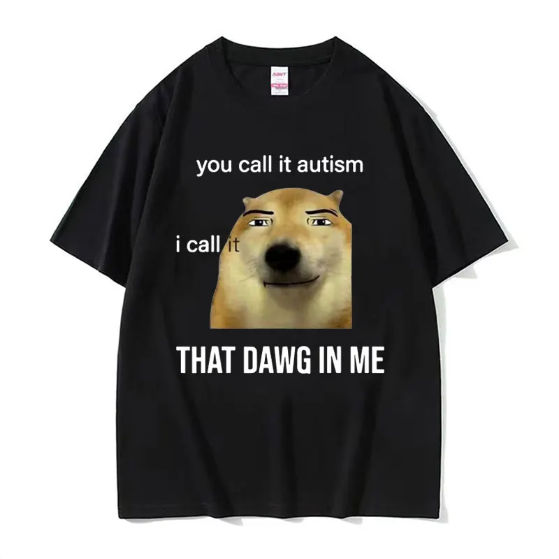 Funny You Call It Autism I Call It That Dawg in Me T Shirt Men Women Cute Meme Graphic T-shirts High Quality Fashion Cotton Tees