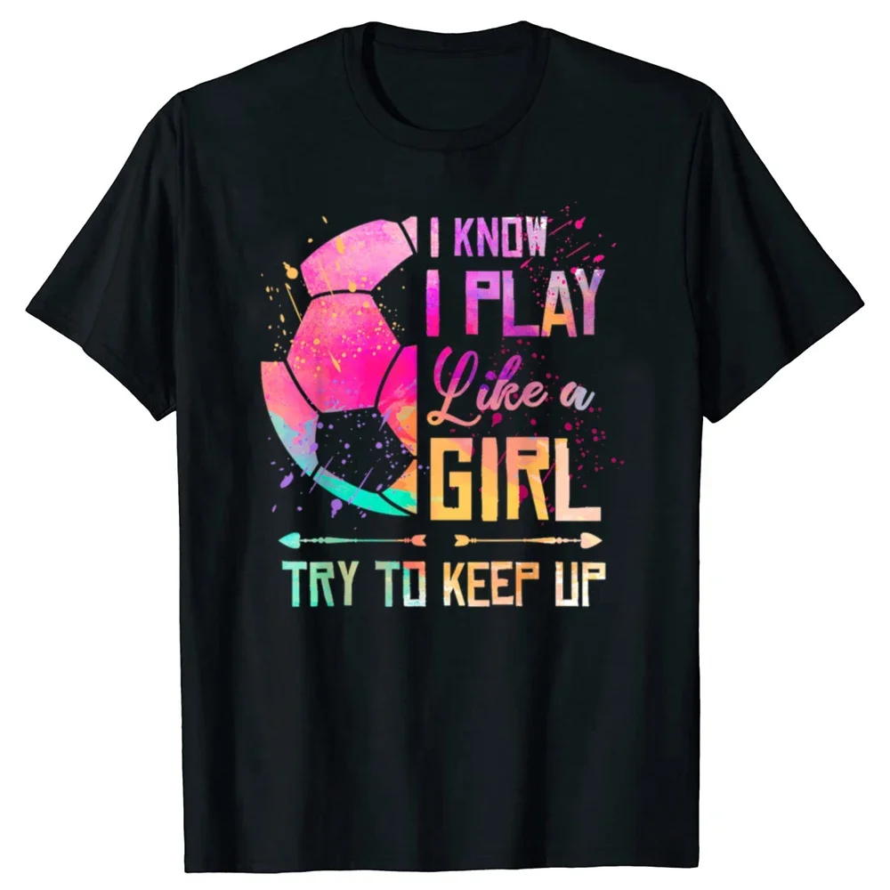 

I Play Like A Girl Soccer Graphic T-Shirt Breathable Cotton Tee
