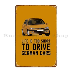 Pug 106 Life Is Too Short To Drive German Cars Metal Plaque Poster Iron Club Wall Decor Create Wall Cave Tin Sign Poster