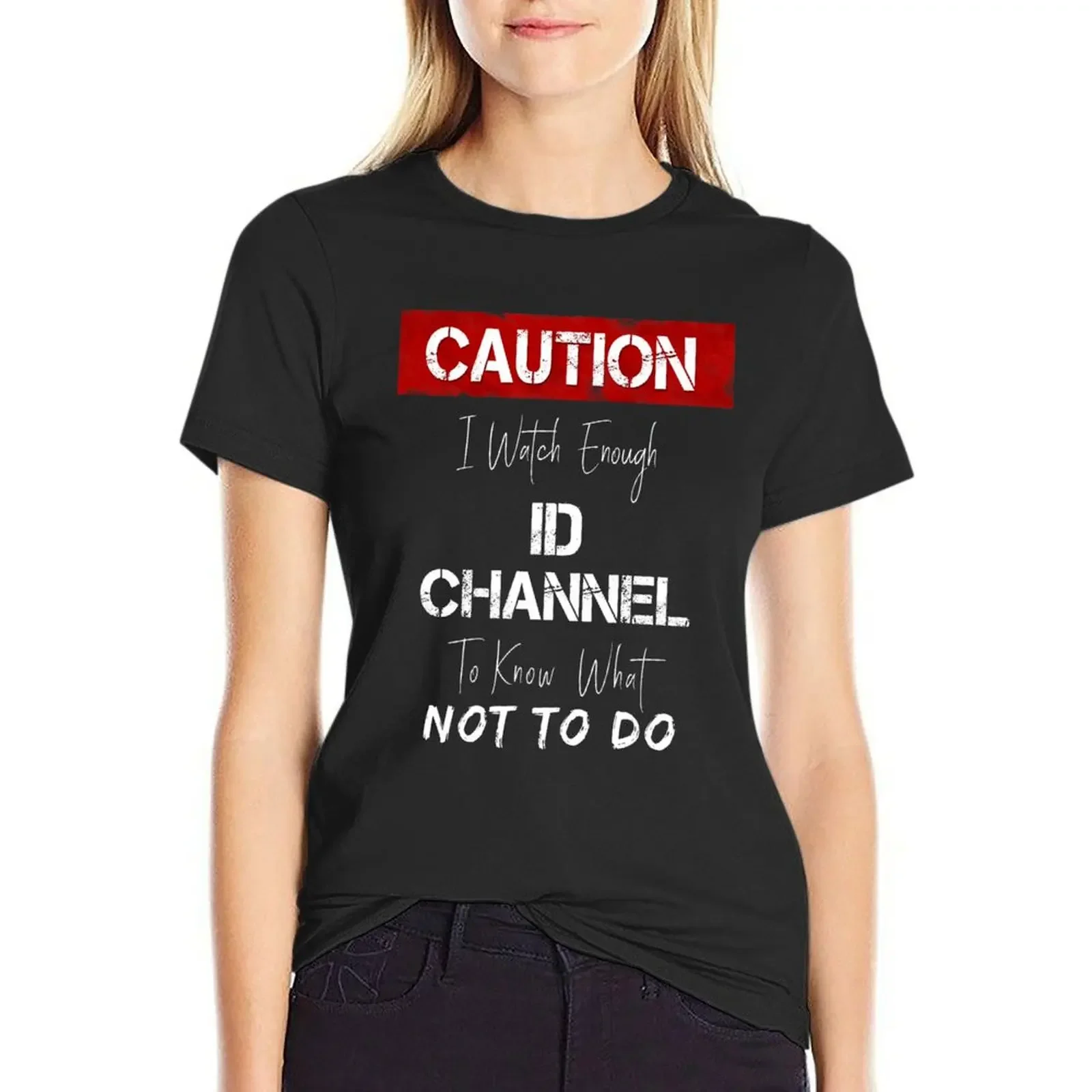 

Caution I Watch Enough Id Channel To Know What Not To Do T-Shirt blanks lady clothes oversized t-shirts for Women loose fit