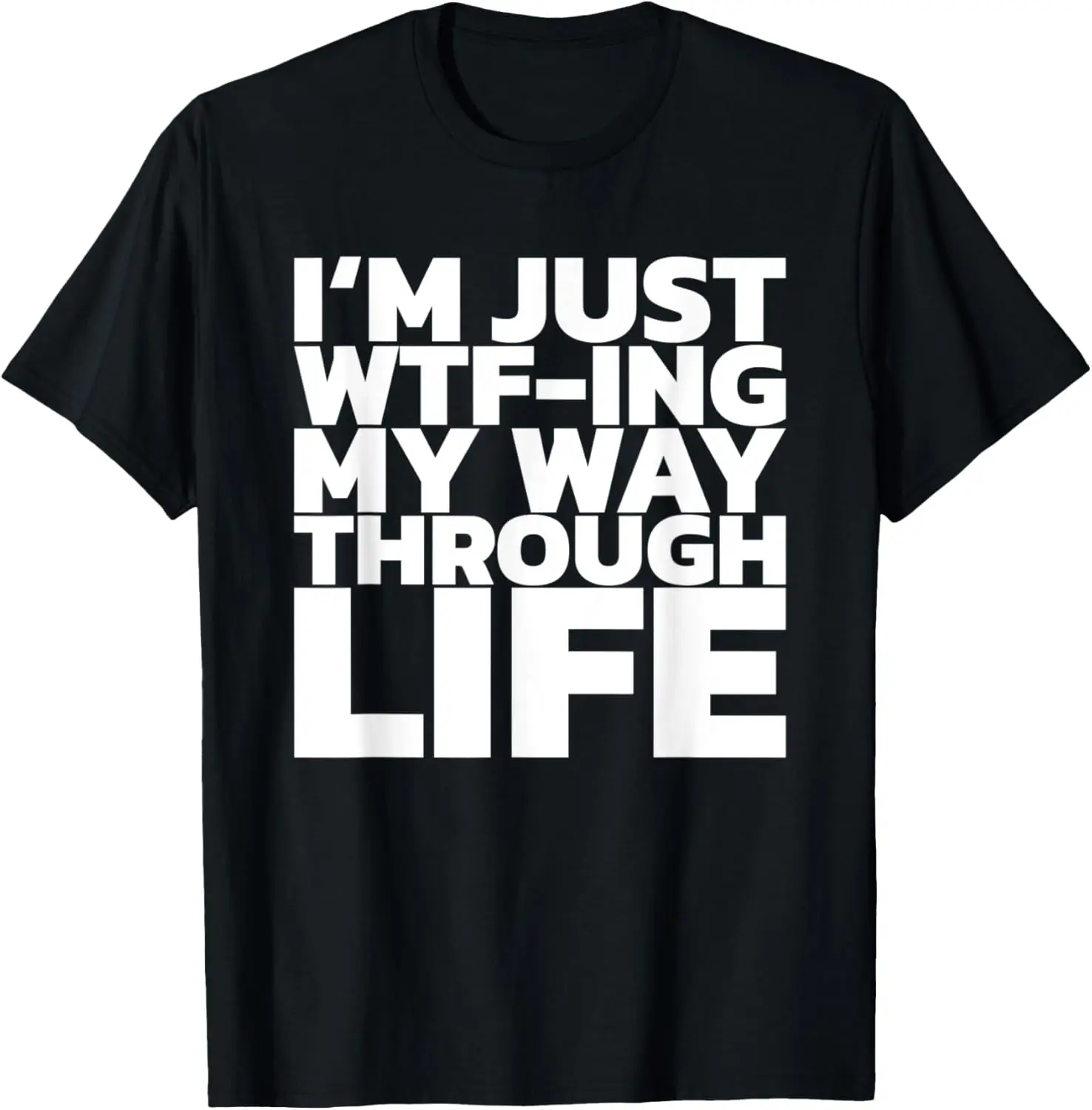 

I'm Just Wtf-ing My Way Through Life T-Shirt