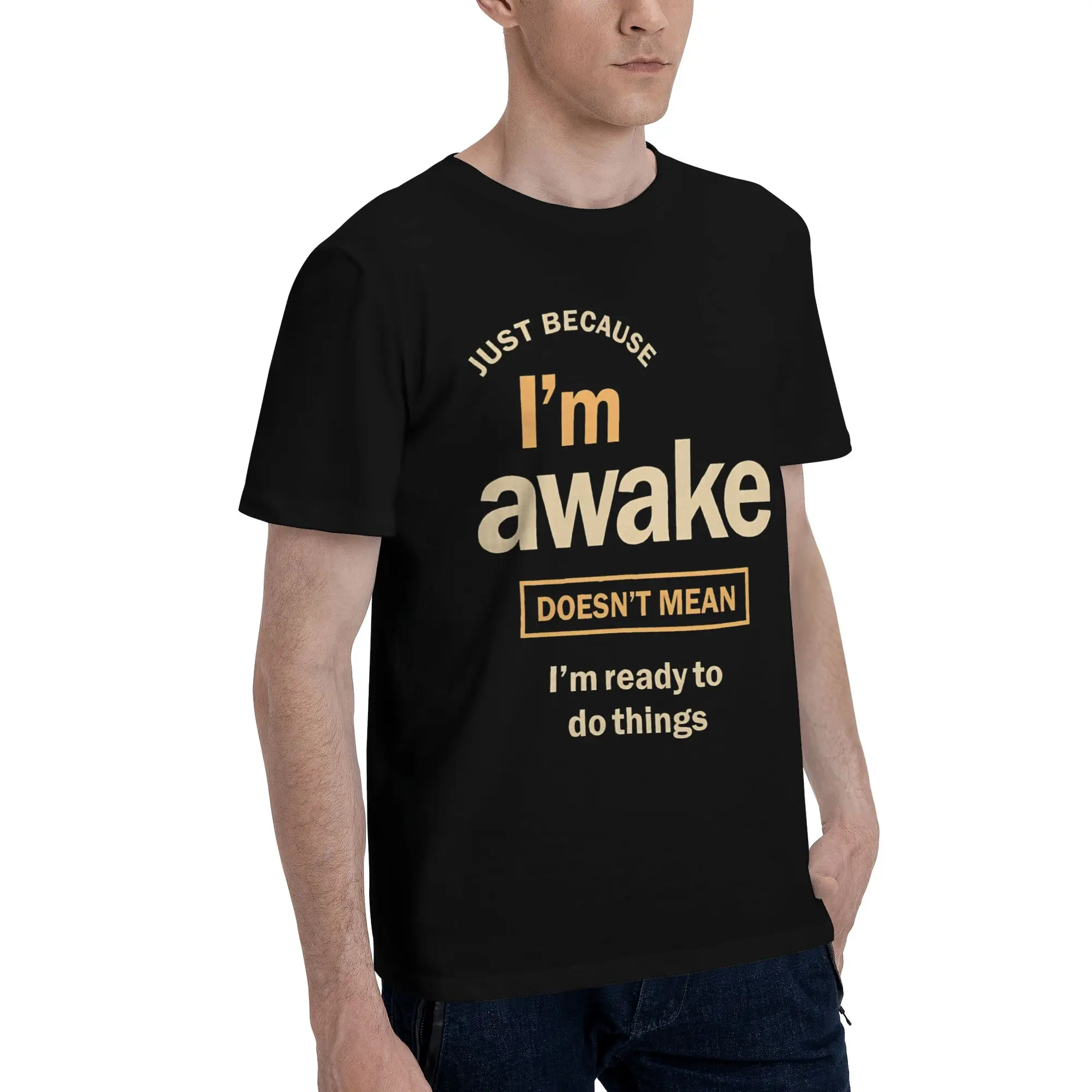 Men Women Graphic Just Because I'm Awake Funny Quote  T Shirt Tee Cotton  T-shirts Clothing