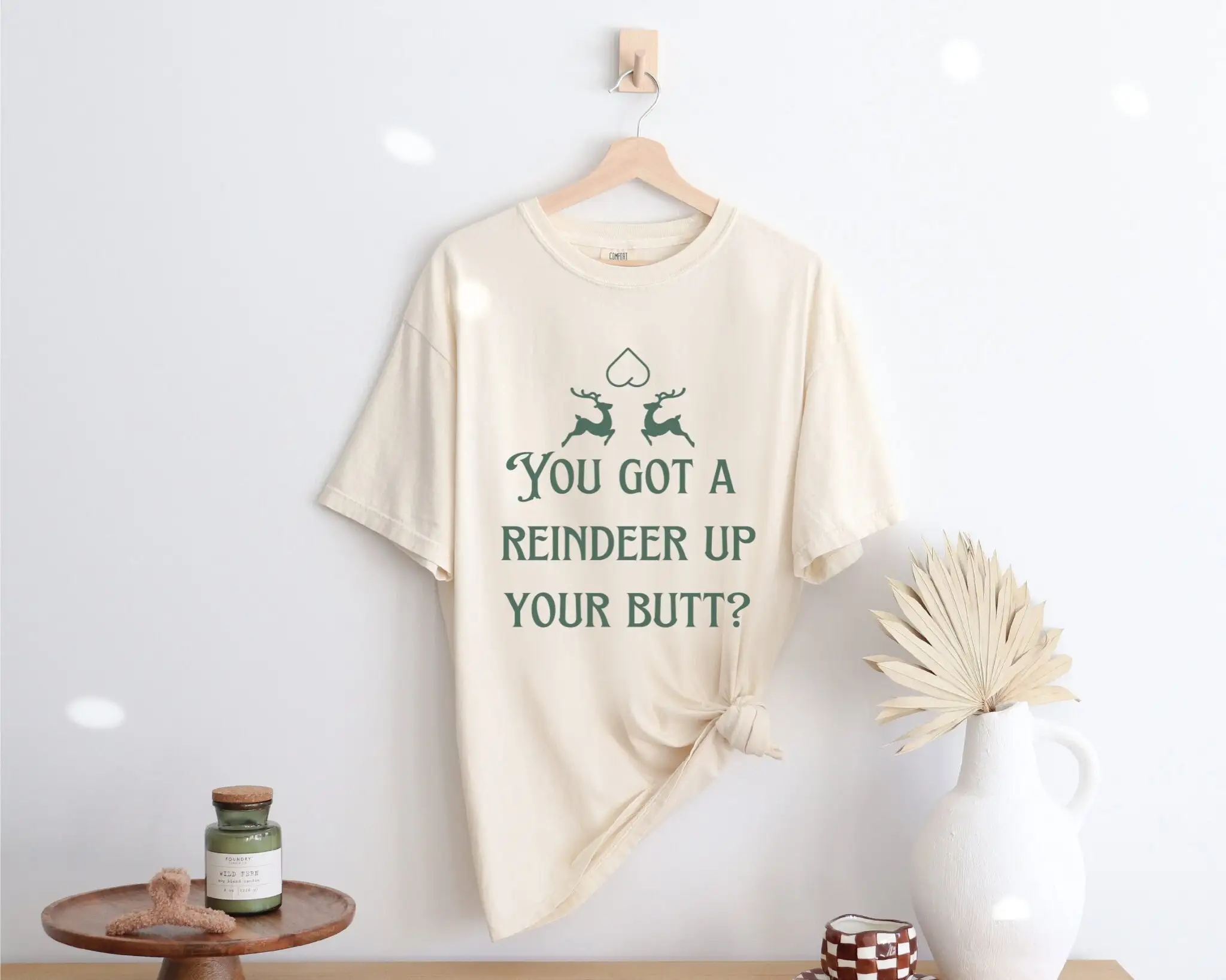 You Got a Reindeer Up Your Butt Comfort Colors Sarcastic Christmas T Shirt Ouiser Boudreaux Steel Magnolias Funny Holiday Party