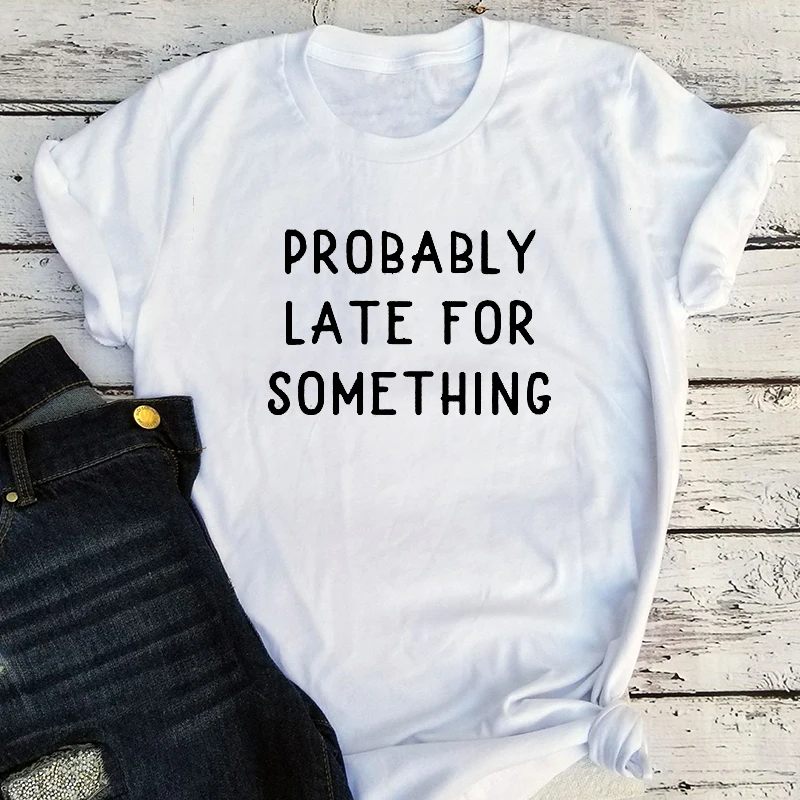 Probably Late for Something Shirt 2022 Women Funny Tshirt Sorry I'm Late I Didn't Want To Come Mom Tee New Mom Gift Love