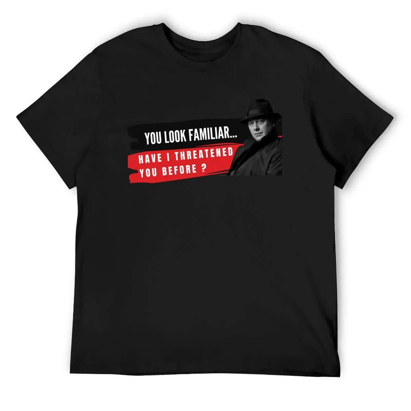

You Look Familiar Have I threatened You before- Reddington T-Shirt Short sleeve tee blacks plain white t shirts men