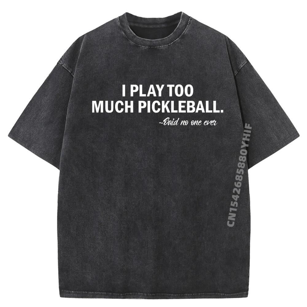 

I Play Too Much Pickleball Said No One Ever Дизайнерская одежда Мужская горячая распродажа Промытые футболки в винтажном стиле