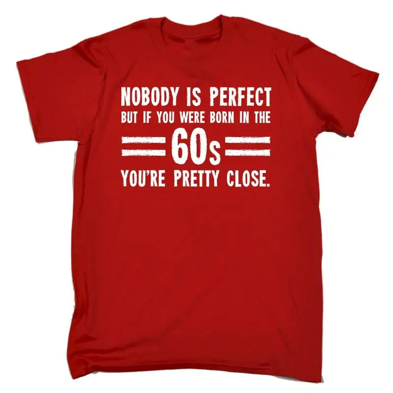 

Nobody Is Perfect Born In The 60S Youre Pretty Close Mens T Shirt Tee Birthday