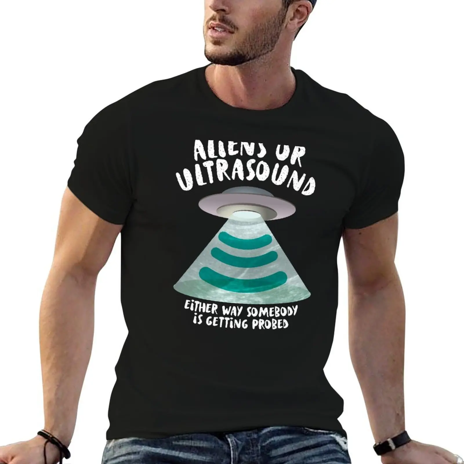 Ultrasound, Somebody Is Getting Probed T-Shirt cotton tshirt 100% essential t shirt cotton t shirts man 100% T-shirt