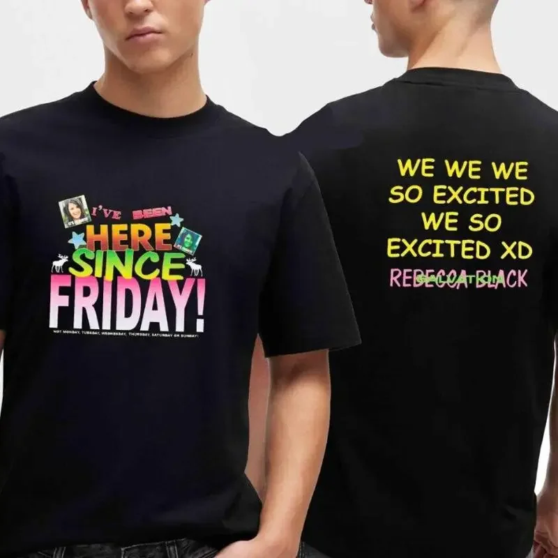 REBECCA BLACK BEEN HERE SINCE FRIDAY WE SO EXCITED TWO SIDED T SHIRT FOR FANS