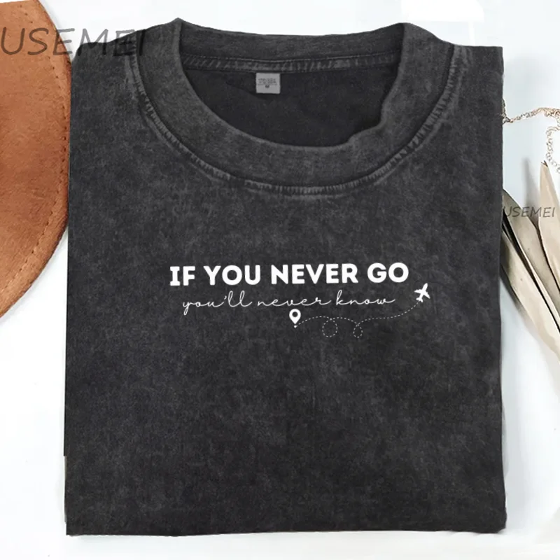 

If You Never Go You'll Never Know T-Shirt Travel Tee Adventure Retro Vacation Tshirt Washed Cotton Women's Clothing Oversized