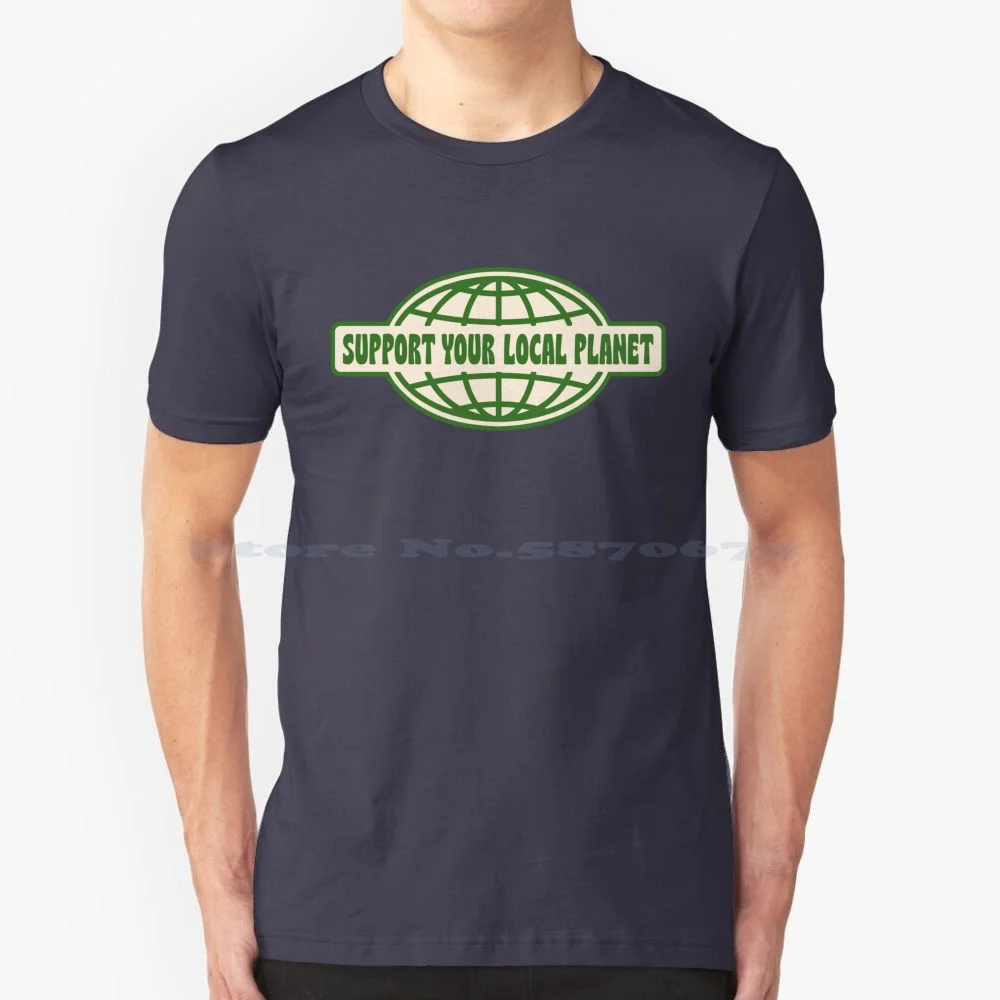 Support Your Local Planet T Shirt 100% Cotton Tee Recycle Globe World Avtivism Global Warming Support Your Local Planet Earth