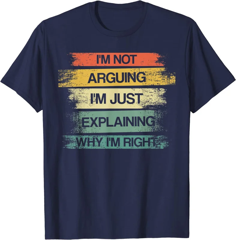 I'm Not Arguing I'm Just Explaining Why I'm Right Gift Unisex T-Shirt S-5XL