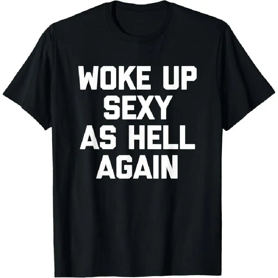 

Funny T-shirt Woke Up Sexy As Hell Slogan Print Humorous Graphic Tees for Men Women Loose Tops