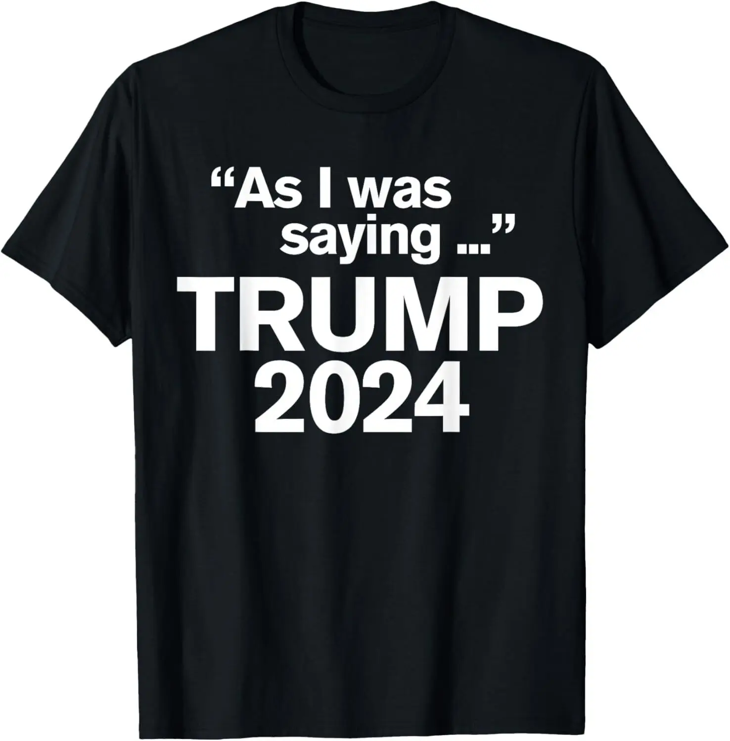 

Funny As I Was Saying Trump 2024 For President T-Shirt S-5XL