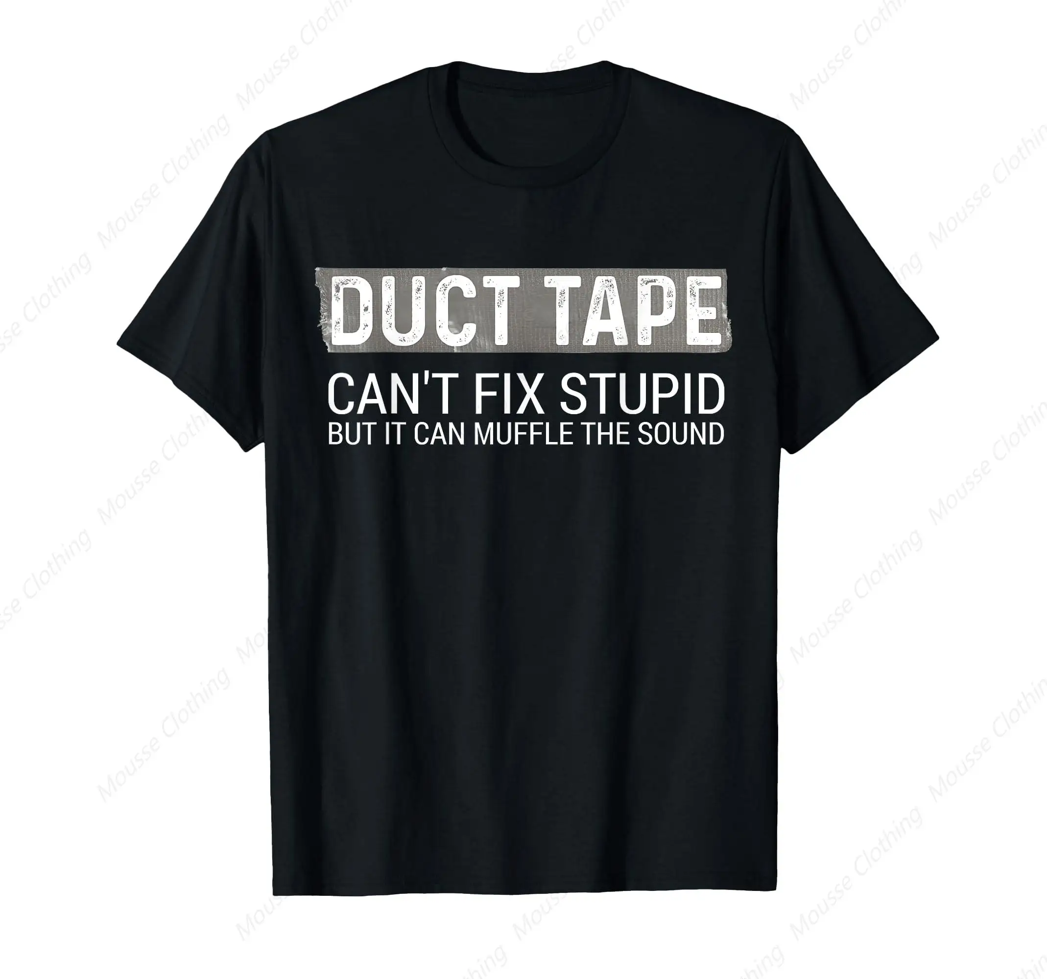 Duct Tape Can't Fix Stupid But It Can Muffle Sound T-Shirt