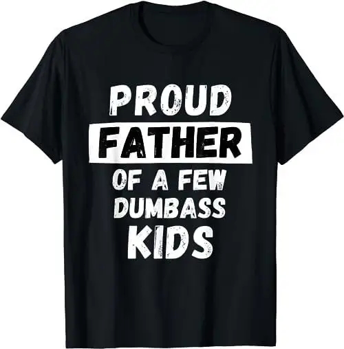 Proud Father Of A Few Kids Funny Daddy Dad Joke T Shirt Sweat 47734