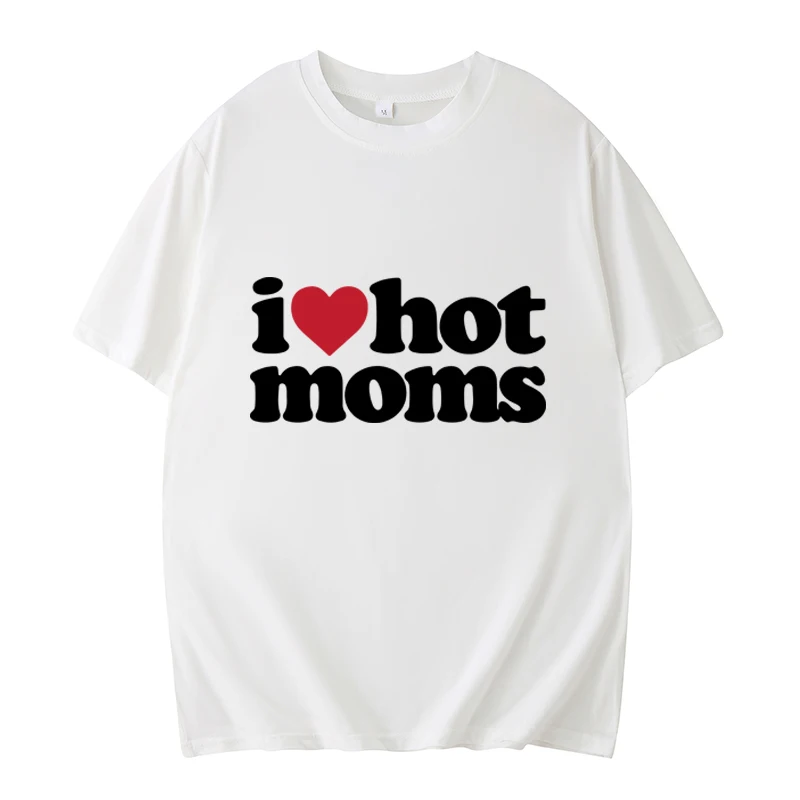 I Love Hot Moms T-shirt Funny Letter Print Women Tshirt Summer New Streetwear Short Sleeve Unisex Tees Harajuku Female T Shirt