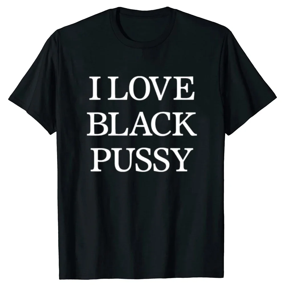 

Summer Graphic Streetwear Short Sleeve Birthday Gifts T-shirt Men I Love Black Pussy Funny Adult Sarcastic Saying T Shirts